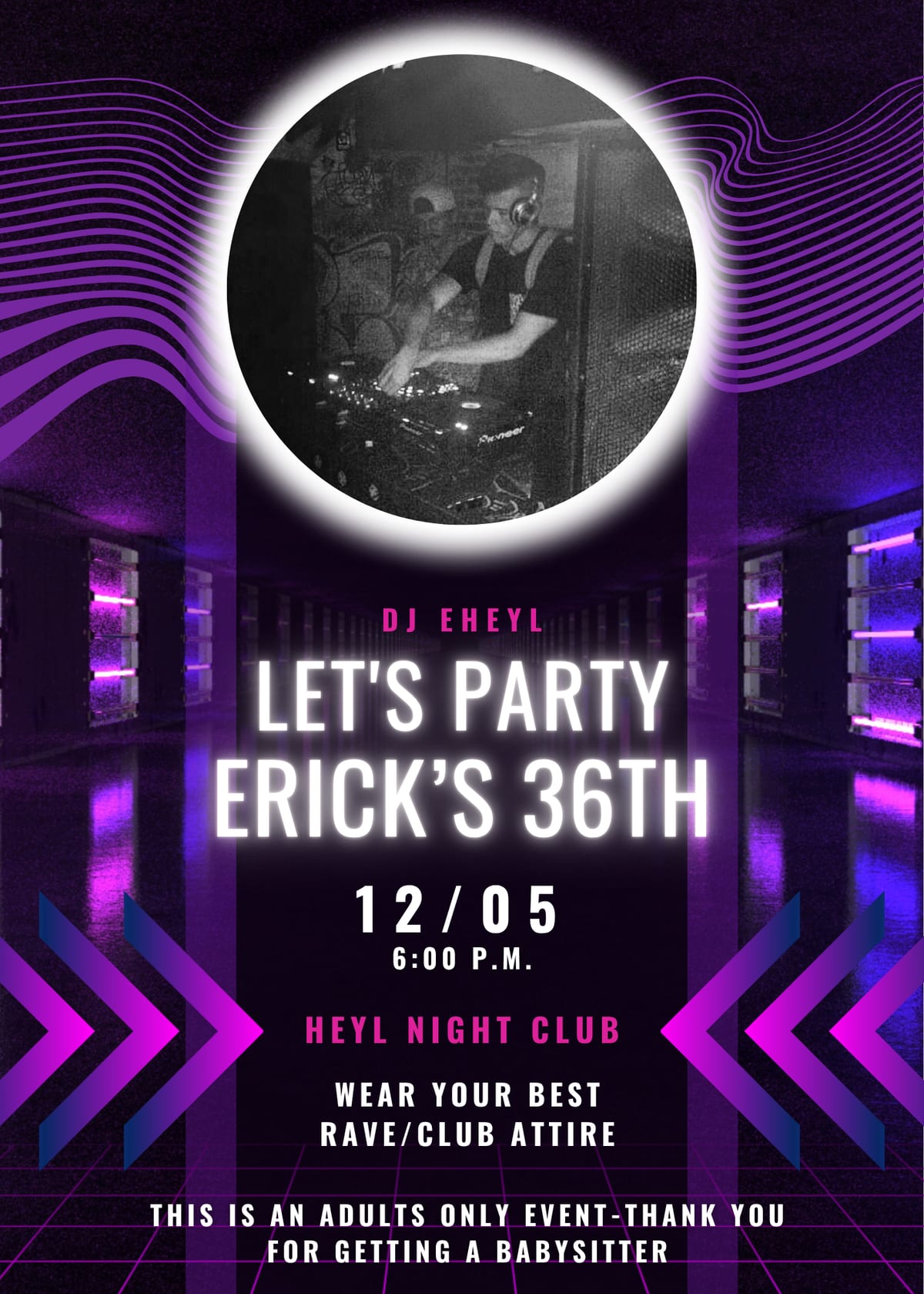 Party flyer in neon purple and pink: DJ EHEYL. Let's party, Erick's 36th. 12/05 at 6:00 PM, Heyl Night Club. Wear your best rave/club attire. This is an adults-only event, thank you for getting a babysitter. A black-and-white photo of Erick DJing on Pioneer decks glows inside a ring at the top.
